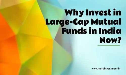 Why Large-Cap Mutual Funds are a Smart Investment Choice in India Now?